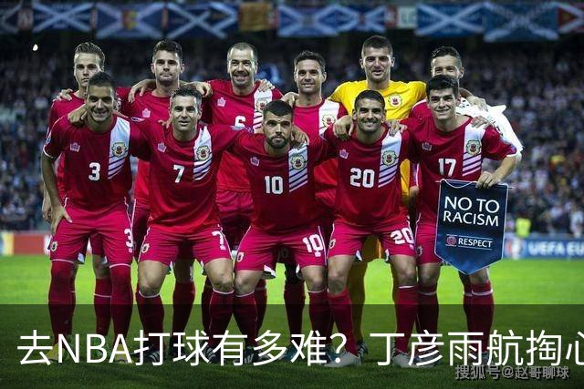 去NBA打球有多难？丁彦雨航掏心窝子，给年轻人讲透留洋残酷往事