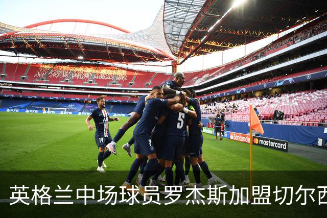 英格兰中场球员罗杰斯加盟切尔西